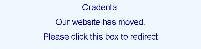 Text Box: Oradental Our website has moved.Please click this box to redirect